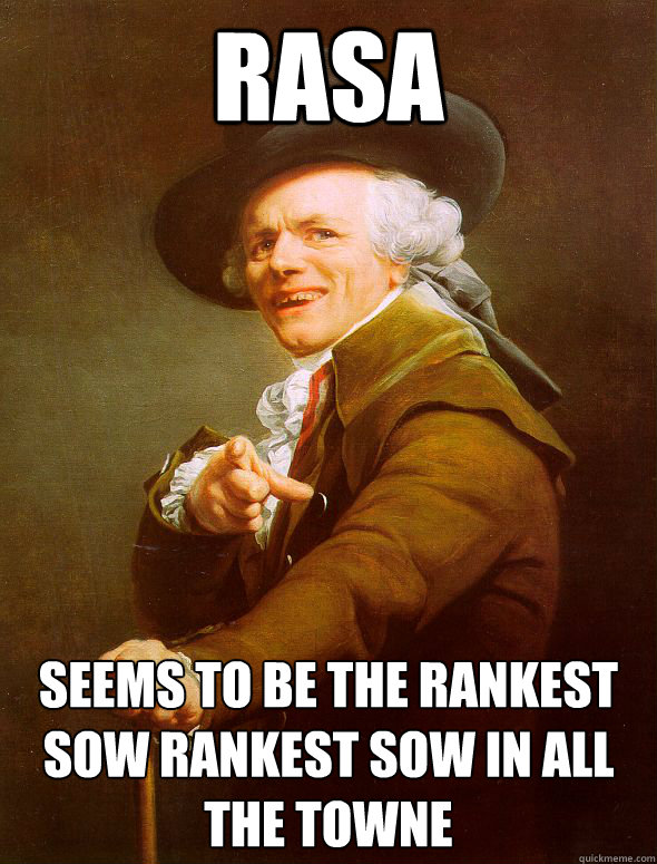 rasa  seems to be the rankest sow rankest sow in all the towne
  Joseph Ducreux