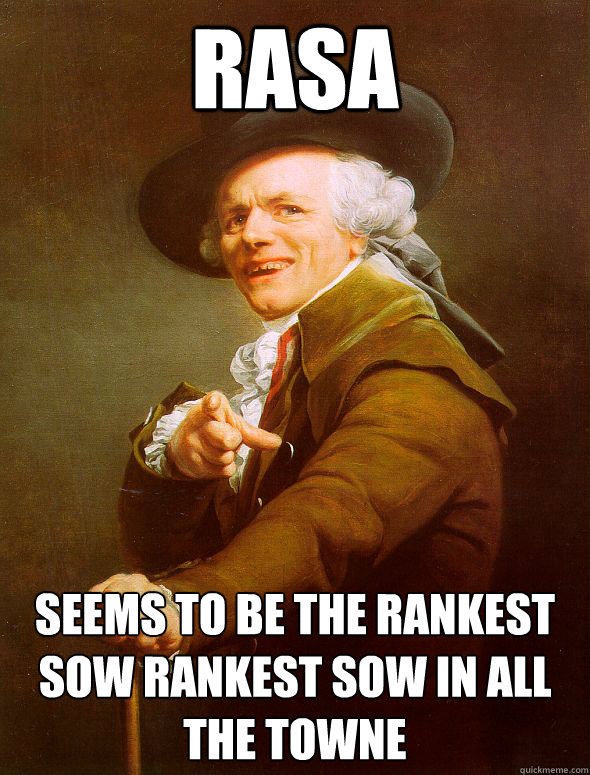 rasa  seems to be the rankest sow rankest sow in all the towne
 - rasa  seems to be the rankest sow rankest sow in all the towne
  Joseph Ducreux