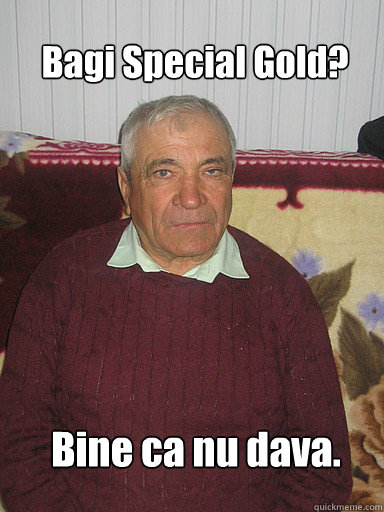 Bagi Special Gold? Bine ca nu dava.  Low Expectations Romanian Father