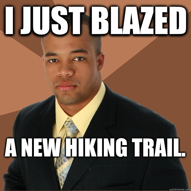 I just blazed A new hiking trail.   Successful Black Man
