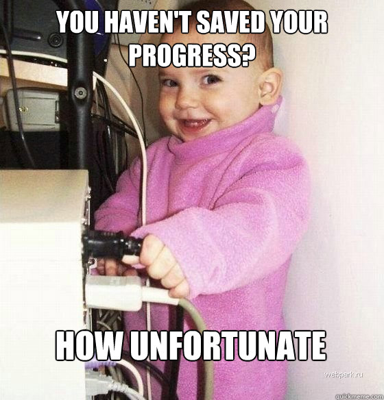 you haven't saved your progress? how unfortunate   Troll Baby