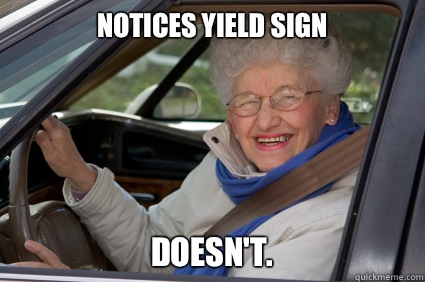 notices YIELD sign Doesn't. - notices YIELD sign Doesn't.  Bad Driver Betty