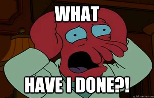 WHAT HAVE I DONE?! - WHAT HAVE I DONE?!  Overemotional Zoidberg