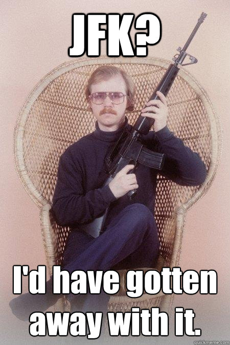 JFK? I'd have gotten away with it.  Sharpshooter Shawn