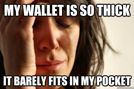 My wallet is so thick It barely fits in my pocket - My wallet is so thick It barely fits in my pocket  beta fwp