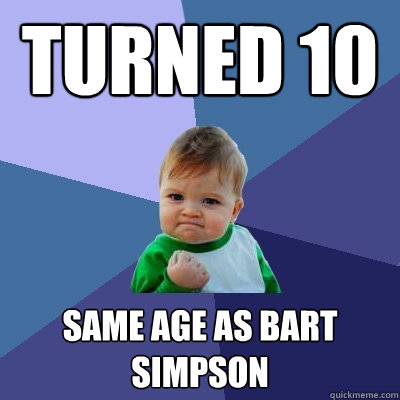 turned 10 same age as bart simpson  Success Kid
