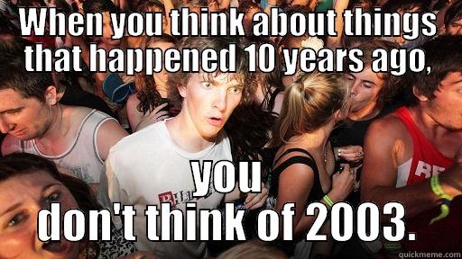 WHEN YOU THINK ABOUT THINGS THAT HAPPENED 10 YEARS AGO, YOU DON'T THINK OF 2003. Sudden Clarity Clarence