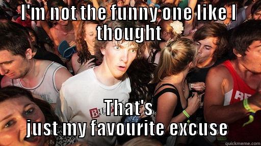 I'M NOT THE FUNNY ONE LIKE I THOUGHT THAT'S JUST MY FAVOURITE EXCUSE  Sudden Clarity Clarence