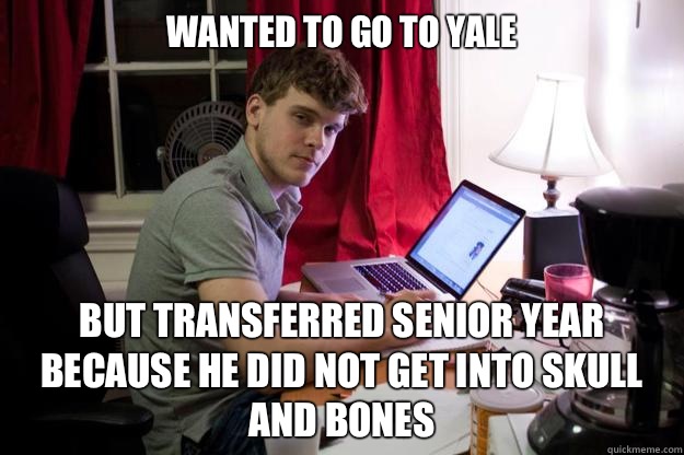Wanted to go to Yale But Transferred senior year because he did not get into Skull and Bones  Harvard Douchebag