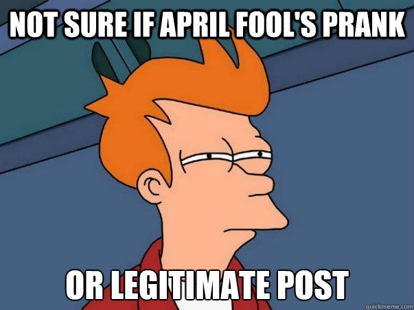 Not sure if April Fool's prank or legitimate post  Not sure Fry