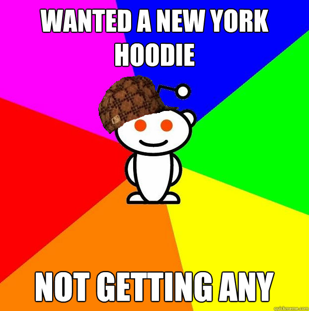 Wanted a New York hoodie not getting any  Scumbag Redditor