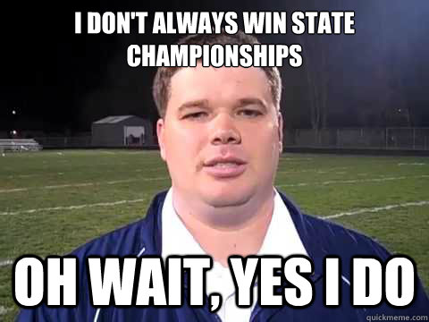 I don't always win state championships oh wait, yes i do - I don't always win state championships oh wait, yes i do  Misc