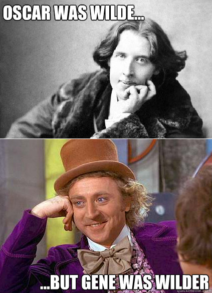 Oscar was wilde... ...but gene was wilder  Oscar Gene Wilder