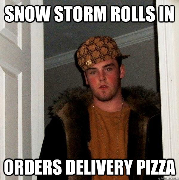 Snow storm rolls in  orders delivery pizza   Scumbag Steve