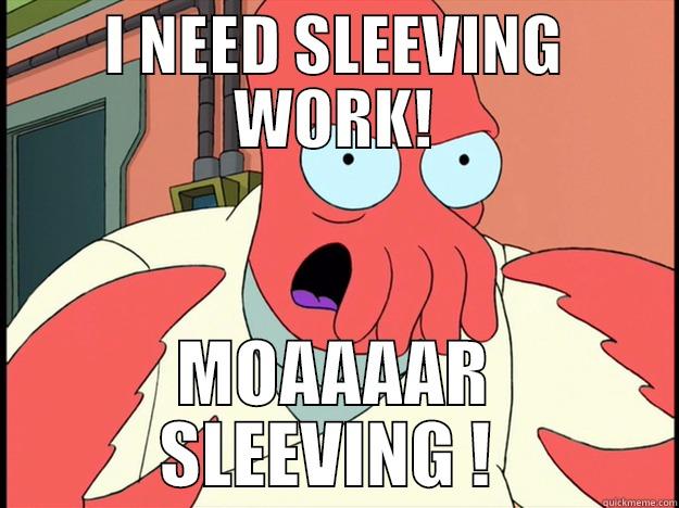 I NEED SLEEVING WORK! MOAAAAR SLEEVING !  Lunatic Zoidberg