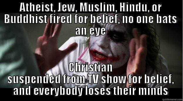 ATHEIST, JEW, MUSLIM, HINDU, OR BUDDHIST FIRED FOR BELIEF, NO ONE BATS AN EYE CHRISTIAN SUSPENDED FROM TV SHOW FOR BELIEF, AND EVERYBODY LOSES THEIR MINDS Joker Mind Loss