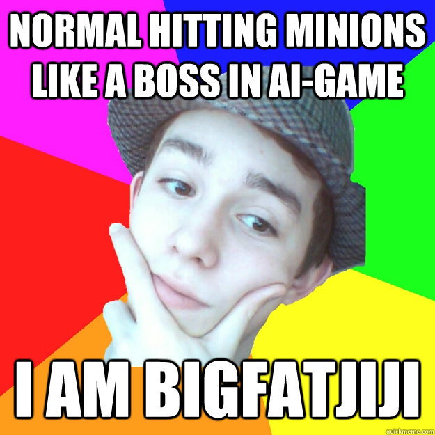 Normal hitting minions like a boss in ai-game I AM bigfatjiji  Worst LoL Player