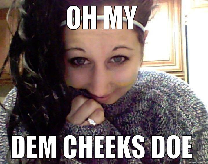 OH MY DEM CHEEKS DOE Misc