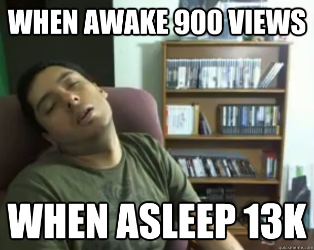 when awake 900 views when asleep 13k - when awake 900 views when asleep 13k  Sleepy Streamer