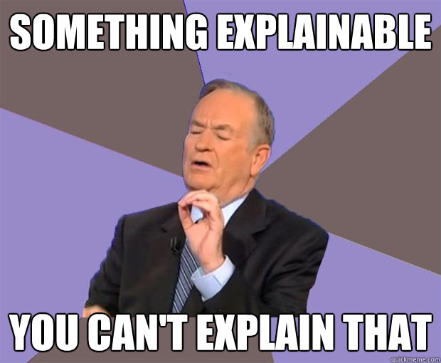 something explainable you can't explain that - something explainable you can't explain that  Bill O Reilly