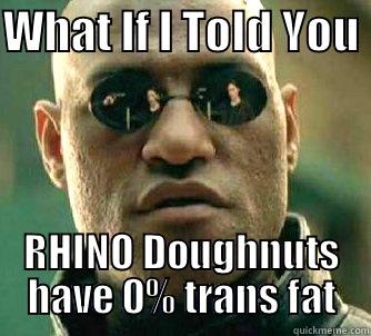 WHAT IF I TOLD YOU  RHINO DOUGHNUTS HAVE 0% TRANS FAT Matrix Morpheus