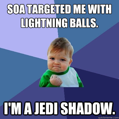 SOA targeted me with lightning balls. I'm a Jedi Shadow.  Success Kid