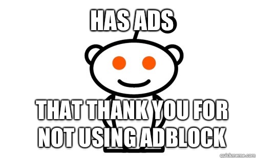 Has ads That thank you for not using adblock  Good Guy Reddit