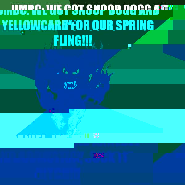 UMBC: we got snoop dogg and yellowcard for our spring fling!!! McDaniel: We had ANNEDEL and BOOMSTICK, suck it bitch!!!  Green Terror