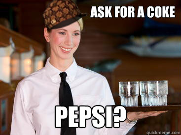 Ask for a coke Pepsi?  Scumbag Waitress