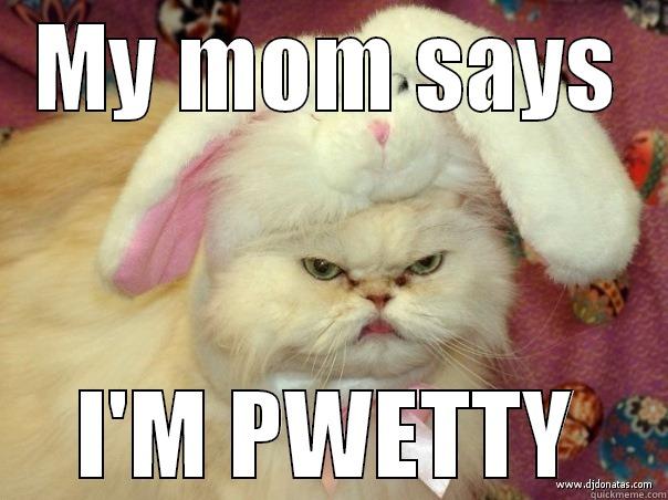 MY MOM SAYS I'M PWETTY Misc