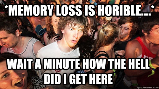 *memory loss is horible....* wait a minute how the hell did i get here   Sudden Clarity Clarence