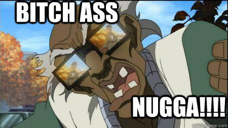 Bitch ass nugga!!!!  