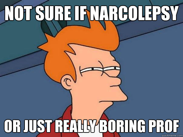 Not sure if narcolepsy or just really boring prof  Futurama Fry