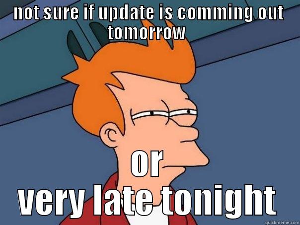 NOT SURE IF UPDATE IS COMMING OUT TOMORROW  OR VERY LATE TONIGHT Futurama Fry
