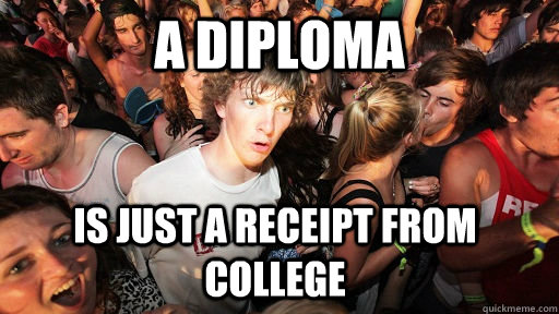 a diploma is just a receipt from college  Sudden Clarity Clarence