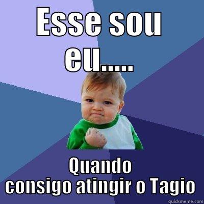 ESSE SOU EU..... QUANDO CONSIGO ATINGIR O TAGIO Success Kid