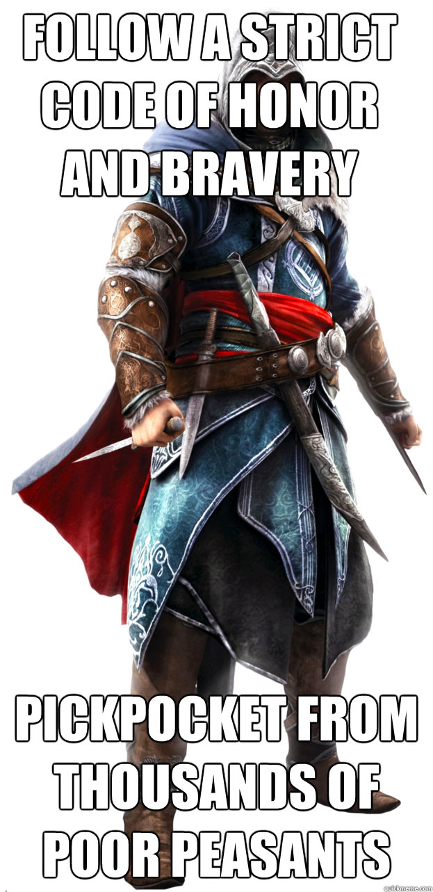 follow a strict code of honor and bravery pickpocket from thousands of poor peasants - follow a strict code of honor and bravery pickpocket from thousands of poor peasants  Assassins Creed Ezio