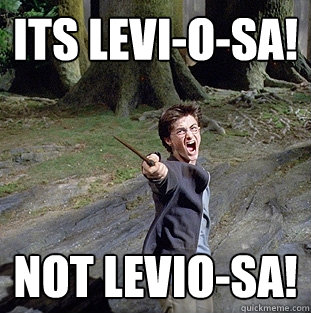 Its levi-O-sa! not levio-sa!  Pissed off Harry