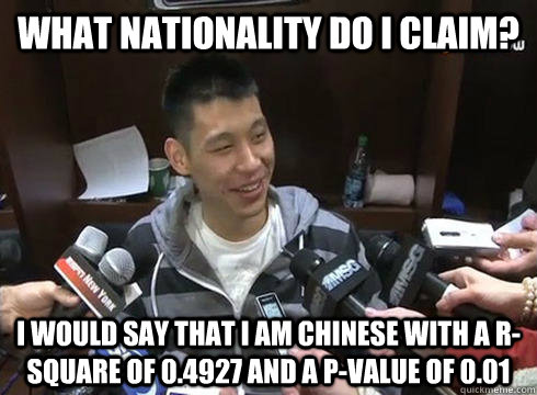 what nationality do i claim? I would say that I am Chinese with a R-square of 0.4927 and a p-value of 0.01  Jeremy Lin