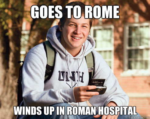 Goes to Rome Winds up in ROman hospital   College Freshman