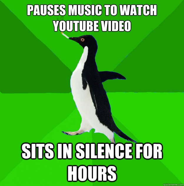 Pauses music to watch youtube video sits in silence for hours - Pauses music to watch youtube video sits in silence for hours  Stoner Penguin