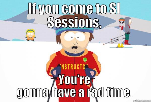 IF YOU COME TO SI SESSIONS, YOU'RE GONNA HAVE A RAD TIME. Super Cool Ski Instructor
