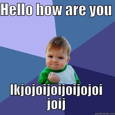 HELLO HOW ARE YOU  LKJOJOIJOIJOIJOJOI JOIJ Success Kid