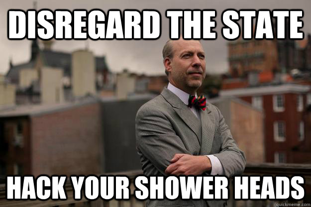 Disregard the State Hack your shower heads  Jeffrey Tucker