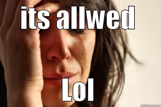 ITS ALLWED LOL First World Problems
