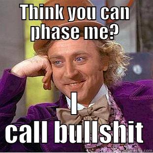 THINK YOU CAN PHASE ME? I CALL BULLSHIT Condescending Wonka
