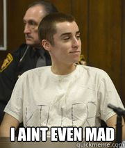  i aint even mad  