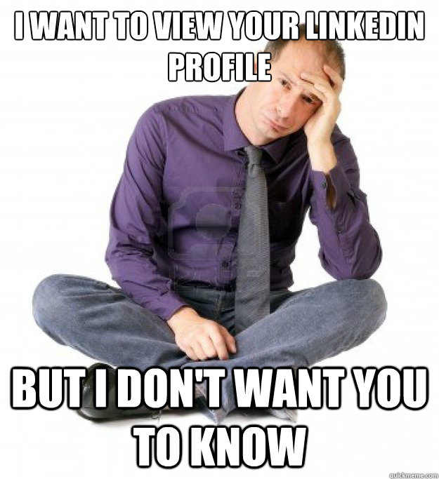 I want to view your linkedin profile But i don't want you to know  Professional World Problems
