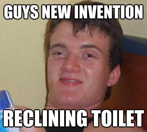 GUYS NEW INVENTION RECLINING TOILET - GUYS NEW INVENTION RECLINING TOILET  10 Guy