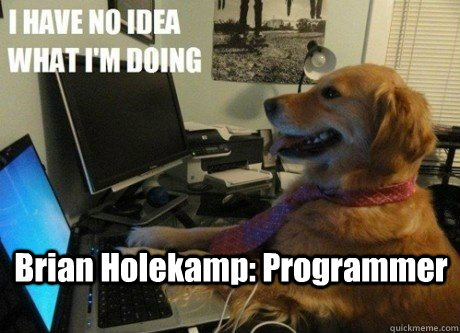 Brian Holekamp: Programmer  I have no idea what Im doing dog